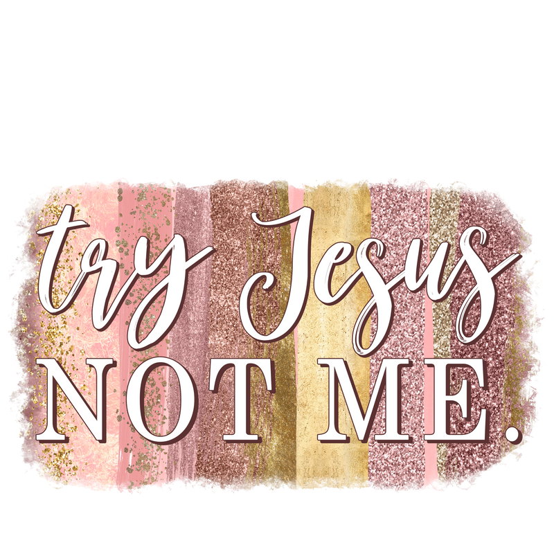 Direct to Film Transfer - Try Jesus not me